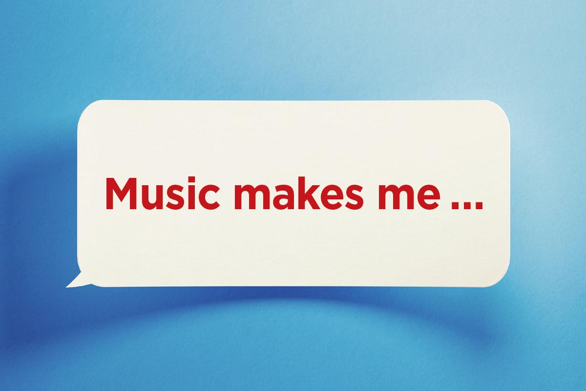 Help us finish this sentence: Music makes me ...