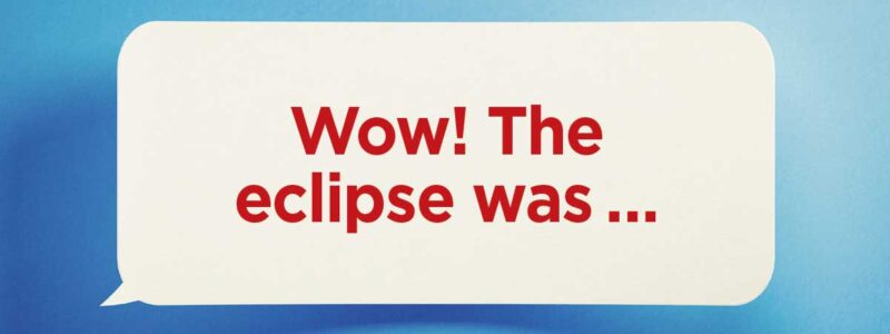Help us finish this sentence: Wow! The eclipse was ...