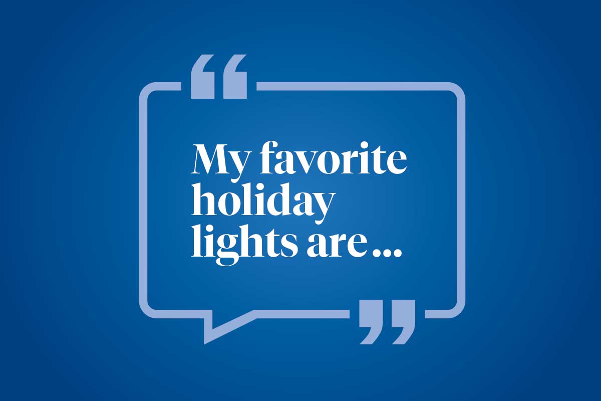 Help us finish this sentence: My favorite holiday lights are ...