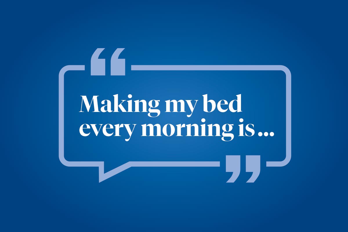 Help us finish this sentence: Making my bed every morning is ...