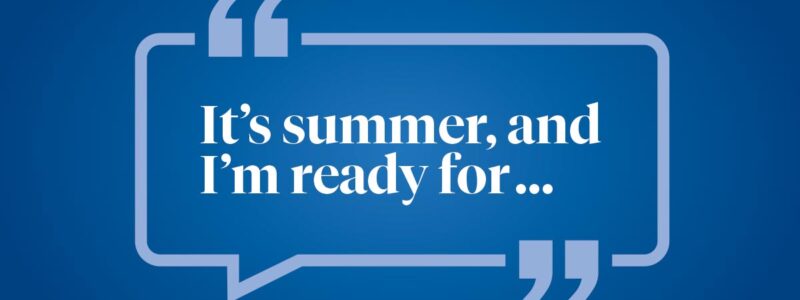 Help us finish this sentence: It's summer, and I'm ready for ...
