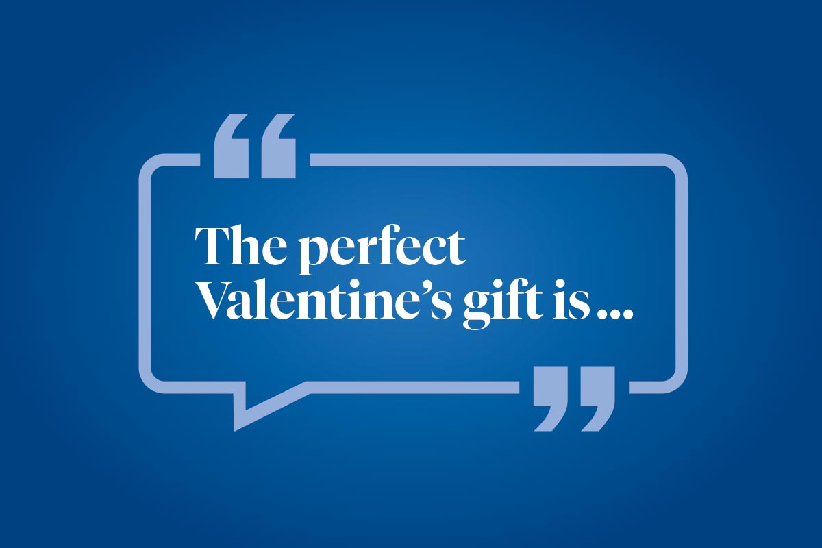 Help us finish this sentence: The perfect Valentine's gift is ...
