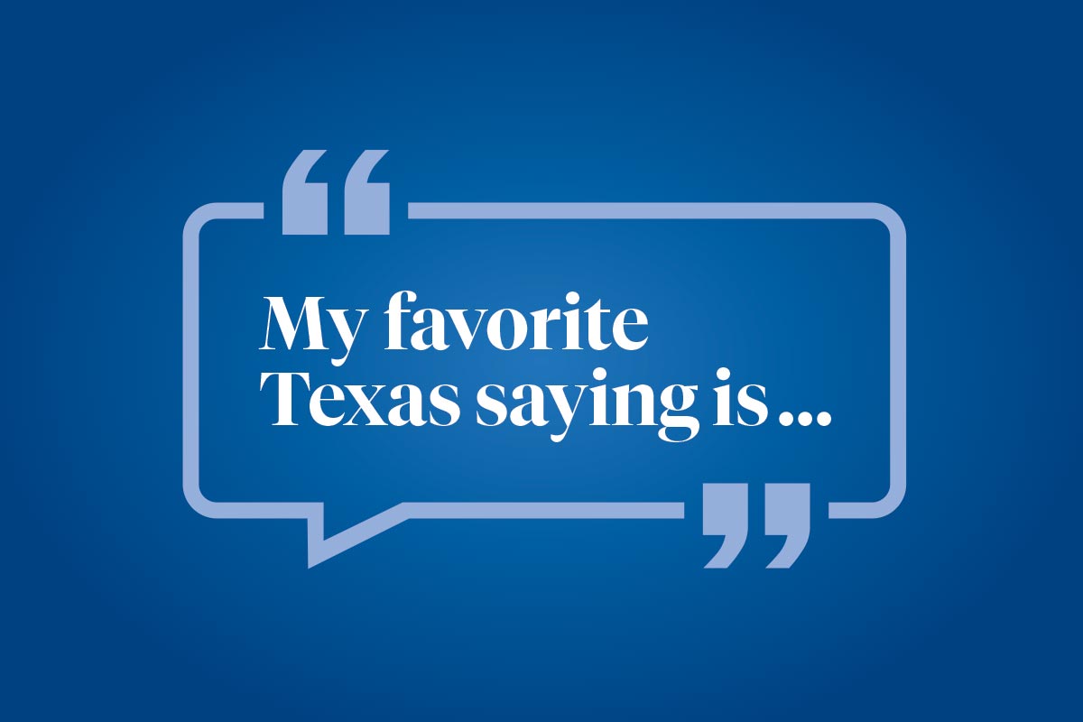 Help us finish this sentence: My favorite Texas saying is ...