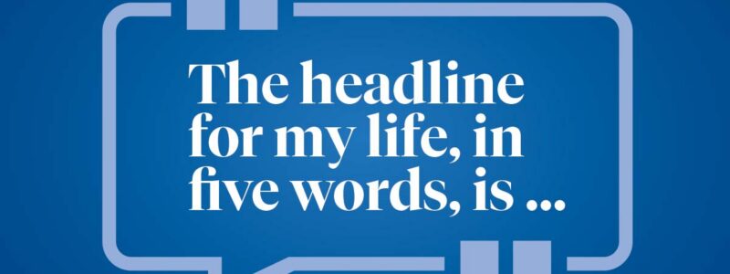 The headline for my life, in five words, is ...
