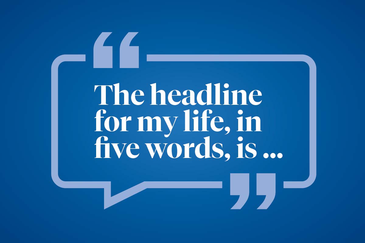 The headline for my life, in five words, is ...