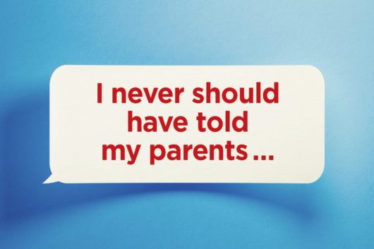 I Never Should Have Told My Parents ...